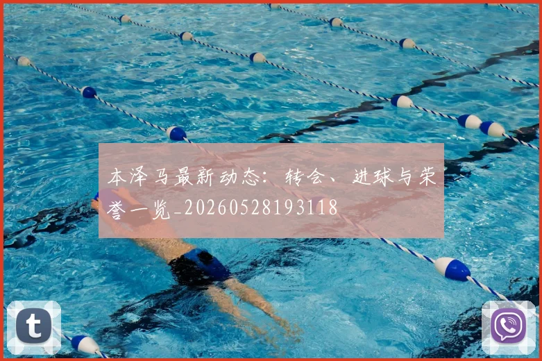 本泽马最新动态：转会、进球与荣誉一览_20260528193118