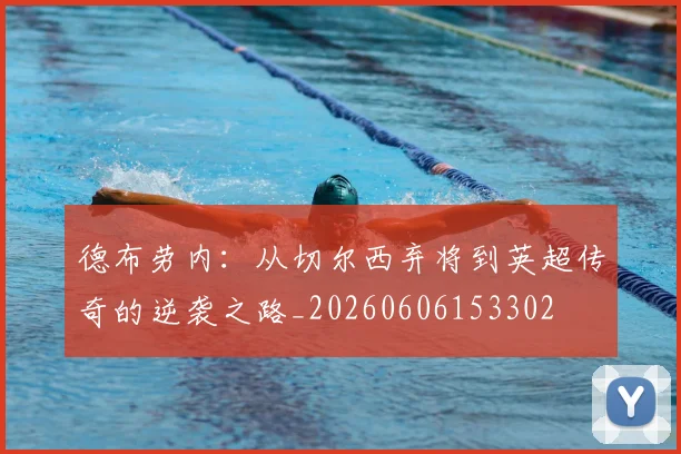 德布劳内：从切尔西弃将到英超传奇的逆袭之路_20260606153302