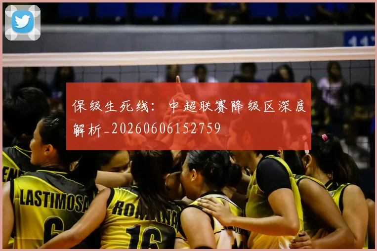 保级生死线：中超联赛降级区深度解析_20260606152759