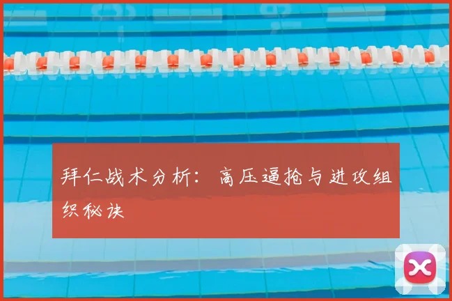 拜仁战术分析：高压逼抢与进攻组织秘诀