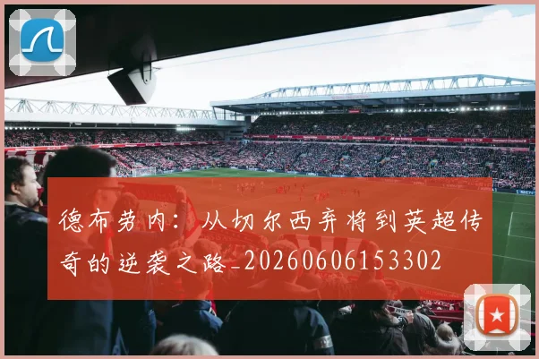 德布劳内:从切尔西弃将到英超传奇的逆袭之路_20260606153302