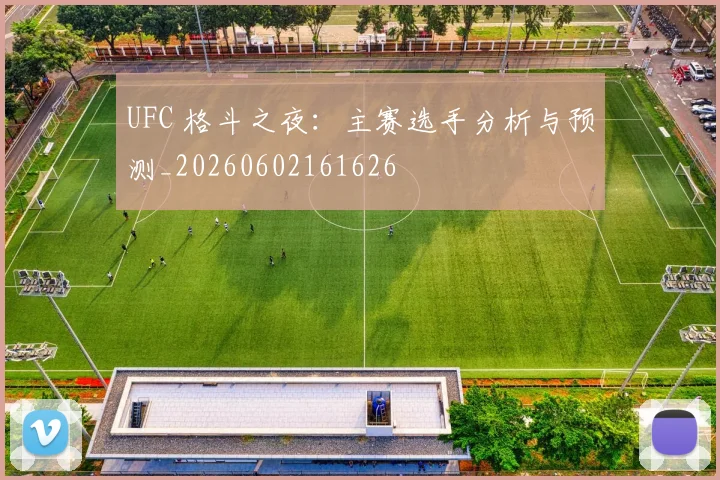 UFC 格斗之夜:主赛选手分析与预测_20260602161626