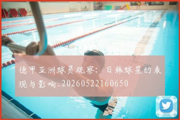 德甲亚洲球员观察：日韩球星的表现与影响_20260522160650