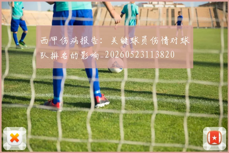 西甲伤病报告：关键球员伤情对球队排名的影响_20260523113820