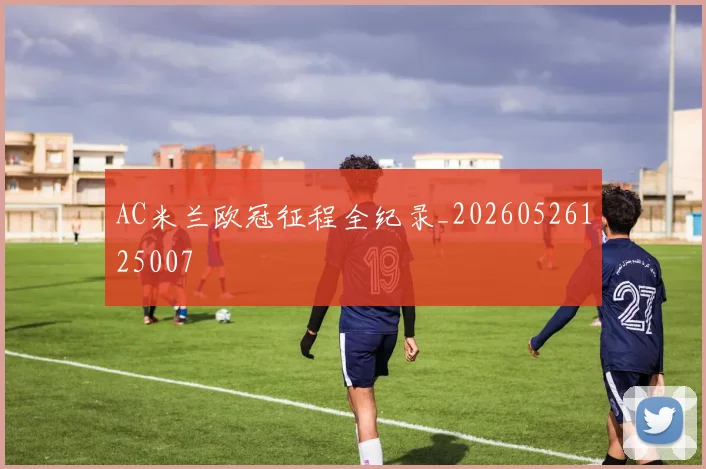 AC米兰欧冠征程全纪录_20260526125007