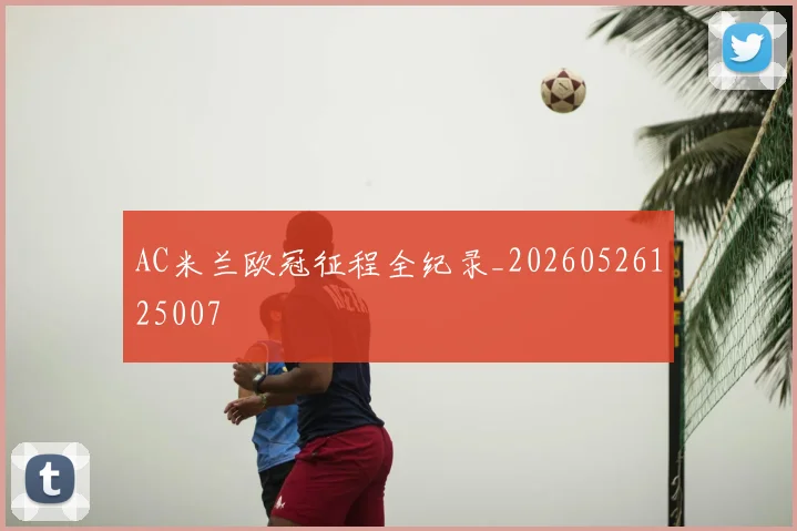 AC米兰欧冠征程全纪录_20260526125007