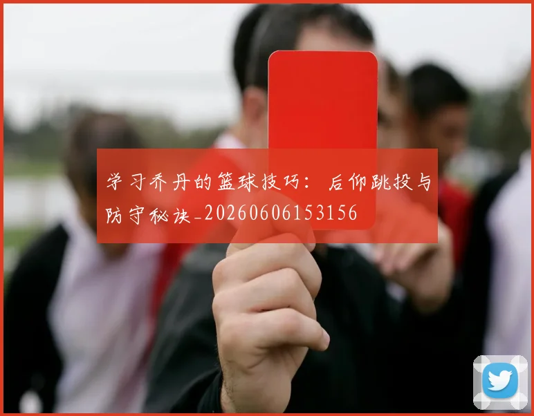 学习乔丹的篮球技巧：后仰跳投与防守秘诀_20260606153156