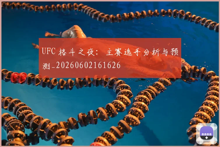 UFC 格斗之夜：主赛选手分析与预测_20260602161626
