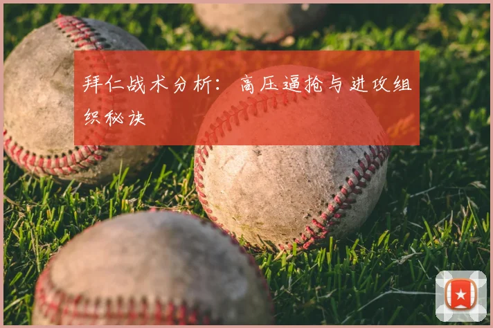 拜仁战术分析：高压逼抢与进攻组织秘诀