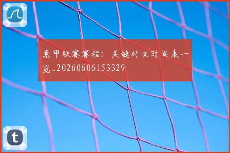 意甲联赛赛程：关键对决时间表一览_20260606153329