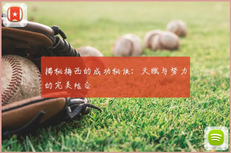 揭秘梅西的成功秘诀：天赋与努力的完美结合